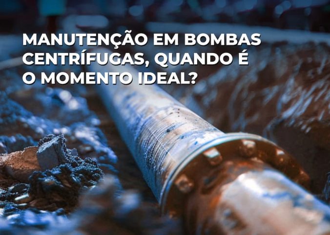 Manutenção em bombas centrífugas, quando é o momento ideal?